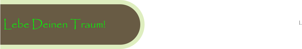 Lebe Deinen Traum!  L